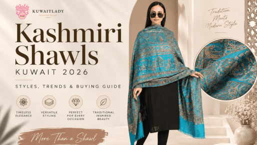 Kashmiri Shawls Kuwait 2026: Styles, Trends & Buying Guide